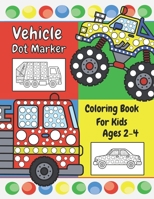 Vehicles Dot Marker Coloring Book for Kids Ages 2-4: Do a Dot Trucks, Cars, Plane and Boats, Easy First Dot Marker Activity Book B091WJGQR5 Book Cover