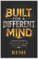 Built For A Different Mind: A Practical Guide to Focus, Consistency and Overthinking Minds B0H1BNH1RT Book Cover