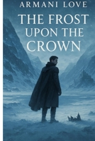 The Frost Upon the Crown (The ColdBorn Flame) B0F91S1N4F Book Cover