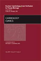 Nuclear Cardiology - From Perfusion to Tissue Biology, An Issue of Cardiology Clinics (Volume 27-2) 1437704573 Book Cover