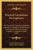 Practical Calculations for Engineers: For the Use of Engineering Students, Apprentices, Draughtsmen, Mechanics, Foremen, and Others Practically Engaged in Engineering Work (Classic Reprint) 1165493500 Book Cover