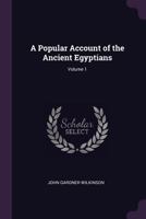 A Popular Account of the Ancient Egyptians, Volume 1 1019092424 Book Cover
