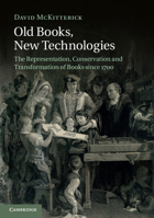 Old Books, New Technologies: The Representation, Conservation and Transformation of Books Since 1700 1107470390 Book Cover