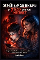 Schützen Sie Ihr Kind in 7 Tagen vor dem Internet: Der praktische Leitfaden mit allem, was Eltern wissen sollten, bevor es zu spät ist (German Edition) B0GW5YKF55 Book Cover