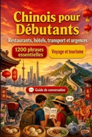 Chinois Pour Débutants: 1200 phrases essentielles en Chinois pour voyager: Guide de prononciation facile, conversations du quotidien, restaurants, ... shopping, urgences (French Edition) B0H8MFQWFS Book Cover