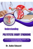 Understanding Polycystic Ovary Syndrome: Simple guidance for energy, weight, and hormonal stability B0H72GHZCQ Book Cover