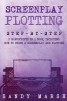 Screenplay Plotting: Step-by-Step | 2 Manuscripts in 1 Book | Essential Movie Plot, TV Script Plot and Screenplay Plot Writing Tricks Any Writer Can Learn (Volume 10) 1985578271 Book Cover