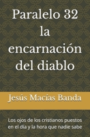 Paralelo 32 la encarnación del diablo: Los ojos de los cristianos puestos en el día y la hora que nadie sabe (Spanish Edition) B0GJMP9M4W Book Cover