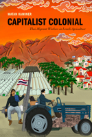 Capitalist Colonial: Thai Migrant Workers in Israeli Agriculture 1503641090 Book Cover