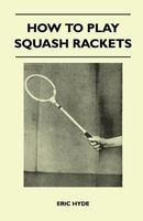 How to Play Squash Rackets 144652681X Book Cover