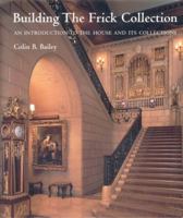 Building the Frick Collection: An introduction to the House and Its Collections 1857593812 Book Cover