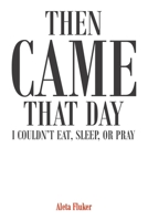 Then Came That Day I Couldn't Eat, Sleep, or Pray 1638142734 Book Cover