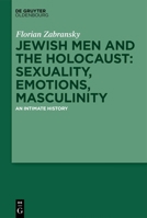 Jewish Men and the Holocaust: Sexuality, Emotions, Masculinity: An Intimate History 3111335453 Book Cover