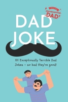 Dad Joke: 101 Exceptionally Terrible Dad Jokes - so bad they're good! B09FRZW2GK Book Cover