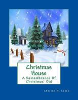 Christmas House: A Remembrance of Christmas' Old 1477682260 Book Cover