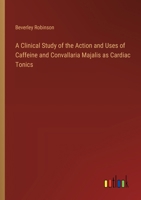A Clinical Study of the Action and Uses of Caffeine and Convallaria Majalis as Cardiac Tonics 3385104742 Book Cover