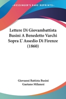 Lettere Di Giovambattista Busini a Benedetto Varchi Sopra L'assedio Di Firenze 1104258919 Book Cover