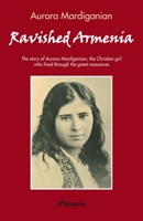 Ravished Armenia; the Story of Aurora Mardiganian, the Christian Girl, who Lived Through the Great Massacres 8027343372 Book Cover