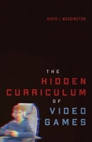 The Hidden Curriculum of Video Games 0228027888 Book Cover