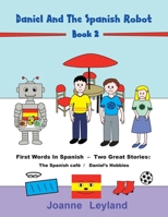 Daniel And The Spanish Robot - Book 2: First Words In Spanish - Two Great Stories: The Spanish Caf? / Daniel's Hobbies 1914159748 Book Cover
