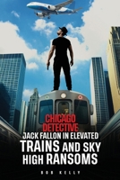 Chicago Detective Jack Fallon In Elevated Trains and Skyhigh Ransoms (The Chicago Detective Jack Fallon) B0FHBVQ4XV Book Cover