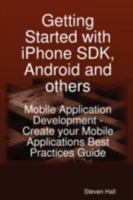 Getting Started with iPhone SDK, Android and others: Mobile Application Development - Create your Mobile Applications Best Practices Guide 1921573163 Book Cover