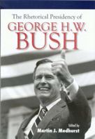 The Rhetorical Presidency of George H. W. Bush (Presidential Rhetoric Series) 1585444715 Book Cover