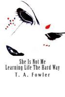 She Is Not Me: Learning Life the Hard Way 1494210371 Book Cover