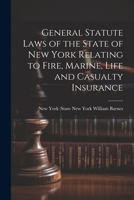 General Statute Laws of the State of New York Relating to Fire, Marine, Life and Casualty Insurance 1022012711 Book Cover