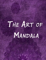 The Art of Mandala: An Adult Coloring Book Featuring 100 of the World's Most Beautiful Mandalas for Stress Relief and Relaxation B08NVVWGGY Book Cover