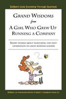 Grand Wisdoms from a Girl Who Grew Up Running a Company: Short Stories about Nurturing the Next Generation of Great Business Leaders. 1468525395 Book Cover