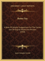 Better Say - A Book of Helpful Suggestions for the Correct Use of English Words and Phrases 112016267X Book Cover