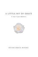 A Little Bit of Grace: A Spiritual Memoir 1546358463 Book Cover