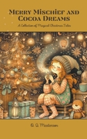 Merry Mischief and Cocoa Dreams: A Collection of Magical Christmas Tales B0CPDTFRLY Book Cover
