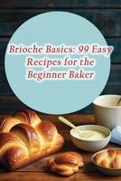 Brioche Basics: 99 Easy Recipes for the Beginner Baker B0CGC8LPC2 Book Cover