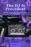 The DJ Is Precedent: Hip Hop, Technical Communication, and Community 0814103073 Book Cover