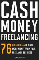 Cash Money Freelancing: 76 bright ideas to make more money from your freelance business 1838054553 Book Cover