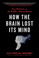 How the Brain Lost Its Mind: Sex, Hysteria, and the Riddle of Mental Illness 0735214557 Book Cover