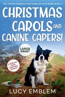Christmas Carols and Canine Capers! A Howling Good Christmas Mystery! (The Tamsin Kernick Large Print English Cozy Mysteries) B0DV447TWX Book Cover