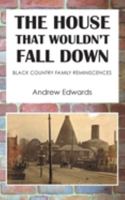 The House That Wouldn't Fall Down: Family Black Country Reminiscences 1803812354 Book Cover