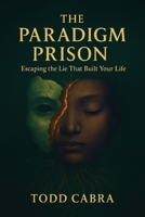 The Paradigm Prison: Escaping the lie that built your life B0FT7Z4JXM Book Cover