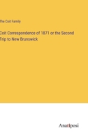 Coit Correspondence of 1871 or the Second Trip to New Brunswick 3382811367 Book Cover