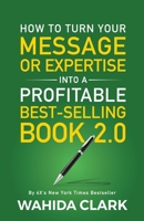 How To Turn Your Message or Expertise Into A Profitable Best-Selling Book 2.0 1954161247 Book Cover