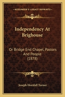 Independency at Brighouse; Or, Bridge End Chapel - Pastors and People 1164680412 Book Cover