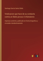 Vindicacion que hace de su conducta contra un libelo procaz é infamatorio: impresso anónimo, publicado en forma biografica y circulado clandestinamente (Spanish Edition) 3368057723 Book Cover