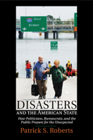 Disasters and the American State: How Politicians, Bureaucrats, and the Public Prepare for the Unexpected 1107025869 Book Cover