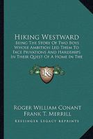 Hiking Westward: Being the Story of Two Boys Whose Ambition Led Them to Face Privations and Hardships in Their Quest of a Home in the Great West 1167015231 Book Cover