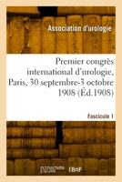 Premier Congrès International d'Urologie, Paris, 30 Septembre-3 Octobre 1908. Fascicule 1 2329893515 Book Cover