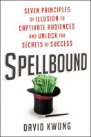 Spellbound: Master the Seven Principles of Illusion to Gain Influence, Captivate Audiences, and Unlock the Secrets of Success 0062448463 Book Cover
