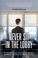 Never Sit in the Lobby: 57 Winning Sales Factors to Grow a Business and Build a Career Selling 1777939100 Book Cover
